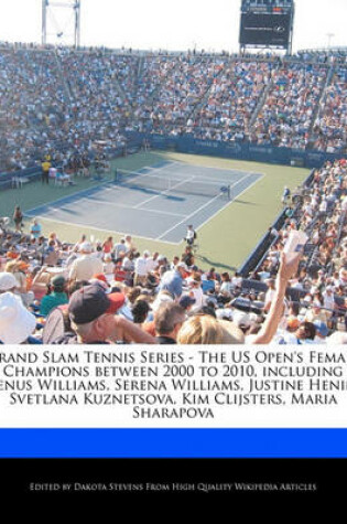 Cover of Grand Slam Tennis Series - The Us Open's Female Champions Between 2000 to 2010, Including Venus Williams, Serena Williams, Justine Henin, Svetlana Kuznetsova, Kim Clijsters, Maria Sharapova