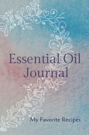 Cover of Essential Oil Recipe Journal - Special Blends & Favorite Recipes - 6" x 9" 100 pages Blank Notebook Organizer Book 16