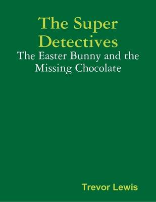 Book cover for The Super Detectives - The Easter Bunny and the Missing Chocolate