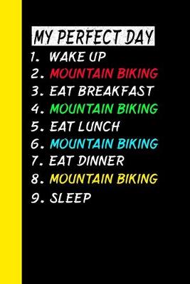 Book cover for My Perfect Day Wake Up Mountain Biking Eat Breakfast Mountain Biking Eat Lunch Mountain Biking Eat Dinner Mountain Biking Sleep