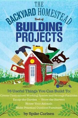 Cover of The Backyard Homestead Book of Building Projects