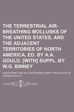 Cover of The Terrestrial Air-Breathing Mollusks of the United States, and the Adjacent Territories of North America, Ed. by A.A. Gould. [With] Suppl. by W.G. Binney (Volume 1)