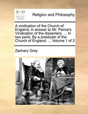 Book cover for A Vindication of the Church of England, in Answer to Mr. Peirce's Vindication of the Dissenters. ... in Two Parts. by a Presbyter of the Church of England. ... Volume 1 of 2