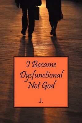 Book cover for I Became Dysfunctional Not God