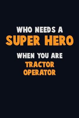 Book cover for Who Need A SUPER HERO, When You Are Tractor Operator