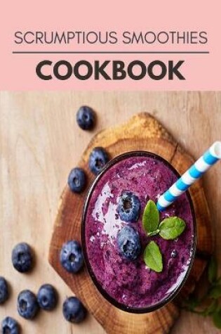 Cover of Scrumptious Smoothies Cookbook