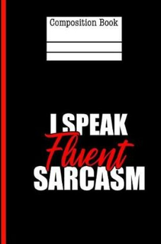 Cover of I Speak Fluent Sarcasm Composition Notebook - 4x4 Graph Paper