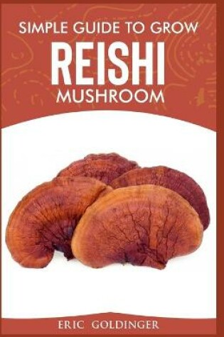 Cover of Simple Guide to Grow Reishi Mushroom