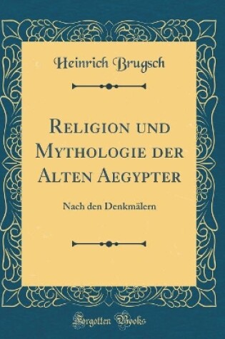 Cover of Religion und Mythologie der Alten Aegypter: Nach den Denkmälern (Classic Reprint)