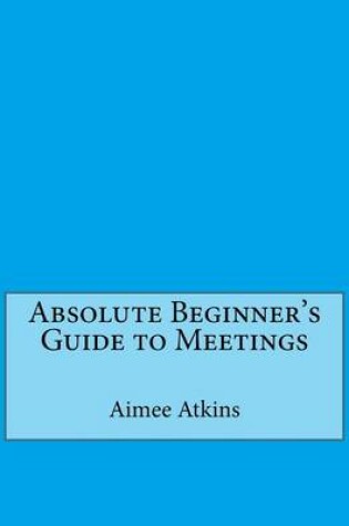 Cover of Absolute Beginner's Guide to Meetings