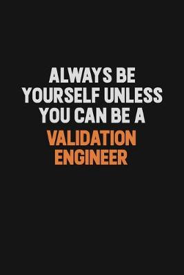 Book cover for Always Be Yourself Unless You Can Be A Validation Engineer