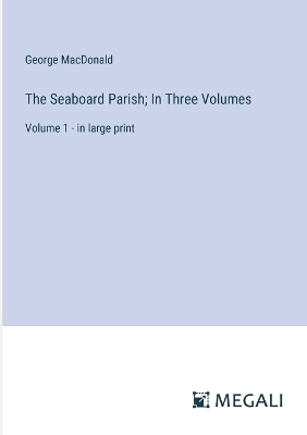 Book cover for The Seaboard Parish; In Three Volumes