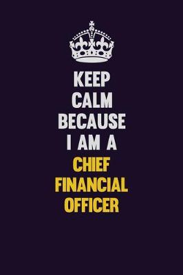 Book cover for Keep Calm Because I Am A Chief Financial Officer