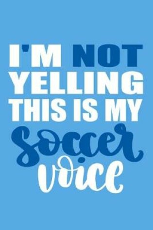 Cover of I'm Not Yelling This Is My Soccer Voice