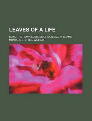 Book cover for Leaves of a Life; Being the Reminiscences of Montagu Williams