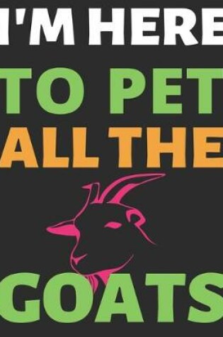 Cover of I'm Here To Pet All The Goats