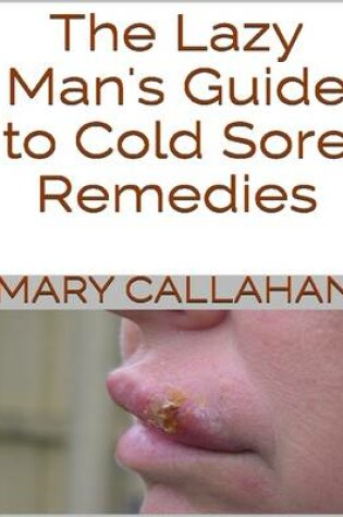 Cover of The Lazy Man's Guide to Cold Sore Remedies