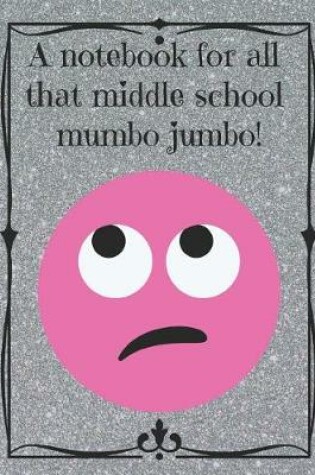 Cover of A Notebook for All That Middle School Mumbo Jumbo!
