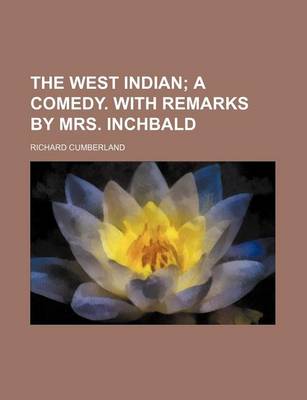 Book cover for The West Indian; A Comedy. with Remarks by Mrs. Inchbald