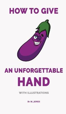 Book cover for How to Give an Unforgettable Hand (with illustrations)