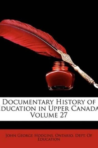 Cover of Documentary History of Education in Upper Canada, Volume 27