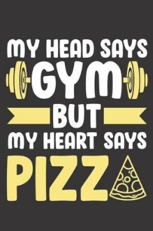Cover of My Head Says Gym But My Heart Says Pizza