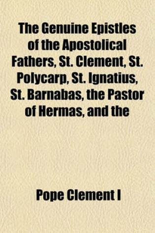 Cover of The Genuine Epistles of the Apostolical Fathers, St. Clement, St. Polycarp, St. Ignatius, St. Barnabas, the Pastor of Hermas, and the