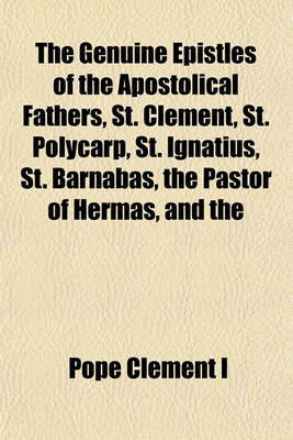 Book cover for The Genuine Epistles of the Apostolical Fathers, St. Clement, St. Polycarp, St. Ignatius, St. Barnabas, the Pastor of Hermas, and the