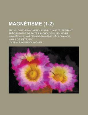 Book cover for Magn Tisme (1-2); Encyclop Die Magn Tique Spiritualiste, Traitant Sp Cialement de Faits Psychologiques, Magie Magn Tique, Swedenborgianisme, N Cromanc