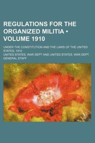 Cover of Regulations for the Organized Militia (Volume 1910); Under the Constitution and the Laws of the United States, 1910