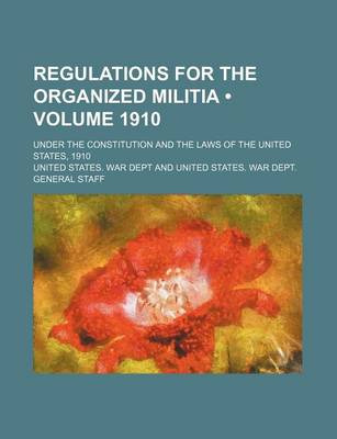 Book cover for Regulations for the Organized Militia (Volume 1910); Under the Constitution and the Laws of the United States, 1910