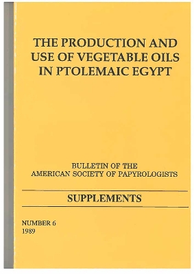 Cover of The Production and Use of Vegetable Oils in Ptolemaic Egypt