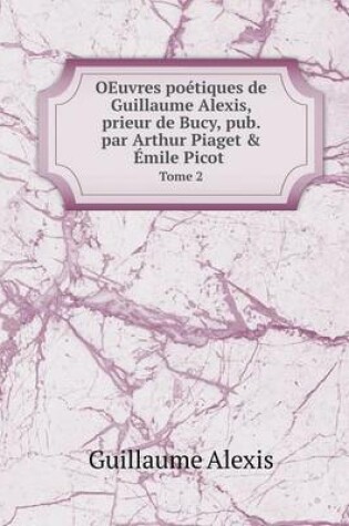 Cover of OEuvres poétiques de Guillaume Alexis, prieur de Bucy, pub. par Arthur Piaget & Émile Picot Tome 2