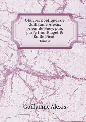 Book cover for OEuvres poétiques de Guillaume Alexis, prieur de Bucy, pub. par Arthur Piaget & Émile Picot Tome 2