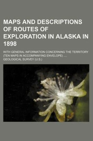 Cover of Maps and Descriptions of Routes of Exploration in Alaska in 1898; With General Information Concerning the Territory (Ten Maps in Accompanying Envelope)