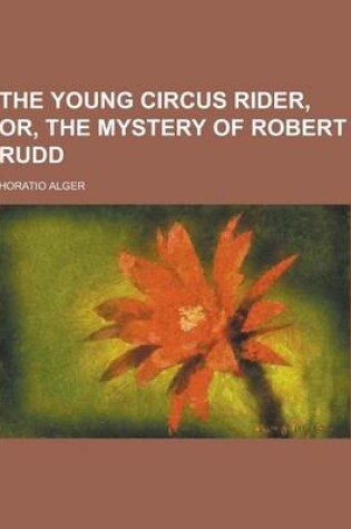 Cover of The Young Circus Rider, Or, the Mystery of Robert Rudd