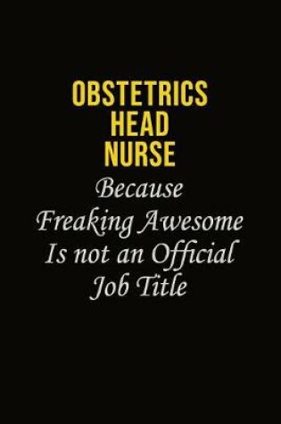 Cover of Obstetrics head nurse Because Freaking Awesome Is Not An Official Job Title