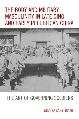 Cover of The Body and Military Masculinity in Late Qing and Early Republican China