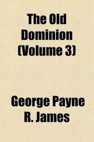 Cover of The Old Dominion Volume 3; A Novel