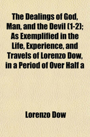 Cover of The Dealings of God, Man, and the Devil (1-2); As Exemplified in the Life, Experience, and Travels of Lorenzo Dow, in a Period of Over Half a