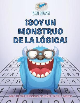 Book cover for !Soy un monstruo de la logica! Mas de 340 sudokus de nivel facil a medio