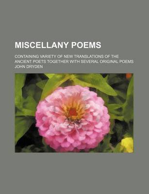 Book cover for Miscellany Poems; Containing Variety of New Translations of the Ancient Poets Together with Several Original Poems