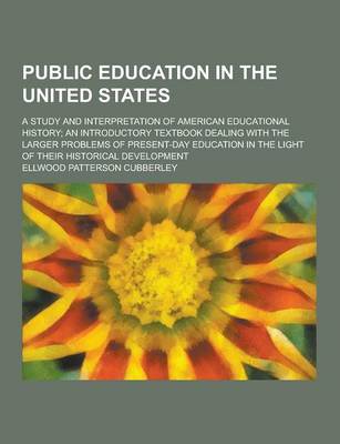 Book cover for Public Education in the United States; A Study and Interpretation of American Educational History; An Introductory Textbook Dealing with the Larger PR