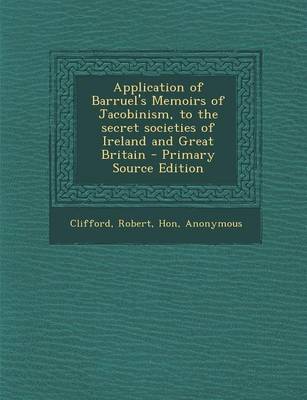 Book cover for Application of Barruel's Memoirs of Jacobinism, to the Secret Societies of Ireland and Great Britain - Primary Source Edition