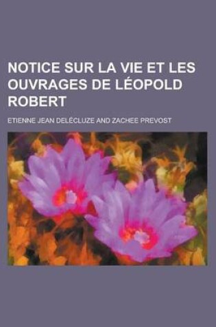 Cover of Notice Sur La Vie Et Les Ouvrages de Leopold Robert