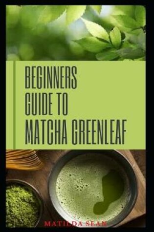 Cover of Beginners Guide to Matcha Greenleaf