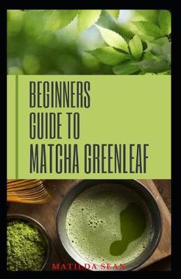 Book cover for Beginners Guide to Matcha Greenleaf