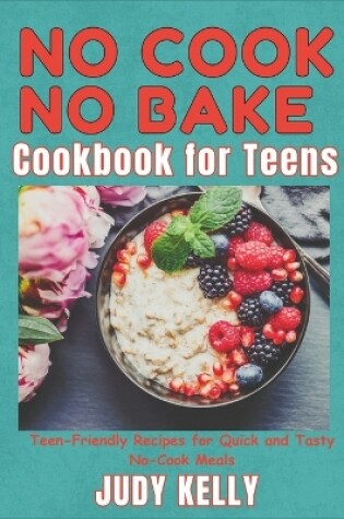 Cover of No Cook No Bake Cookbook for Teens