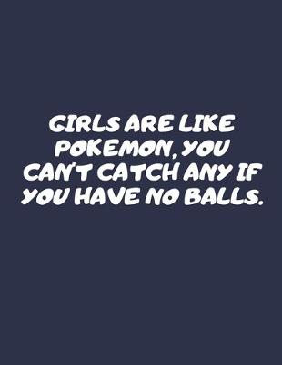 Book cover for Girls Are Like Pokemon, You Can't Catch Any If You Have No Balls.
