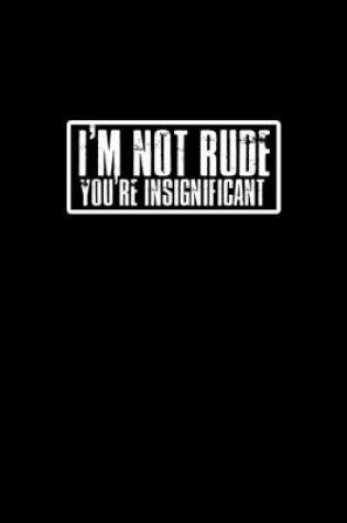 Cover of I'm not rude you're insignificant